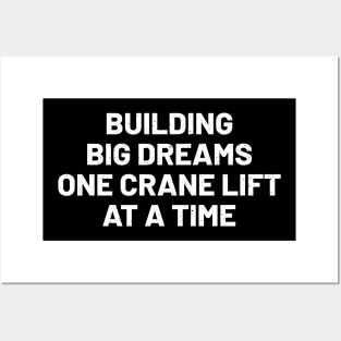 Building big dreams, one crane lift at a time Posters and Art